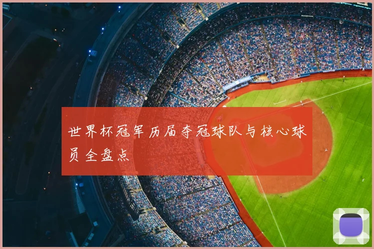 世界杯冠军历届夺冠球队与核心球员全盘点