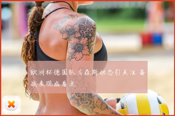 欧洲杯德国队戈森斯动态引关注 备战表现成看点