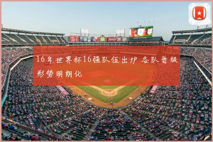 16年世界杯16强队伍出炉 各队晋级形势明朗化
