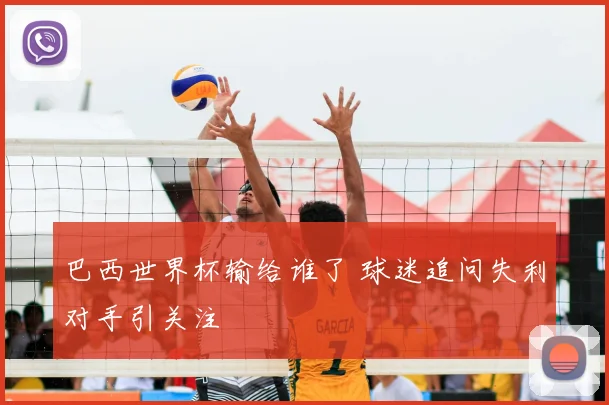 巴西世界杯输给谁了 球迷追问失利对手引关注
