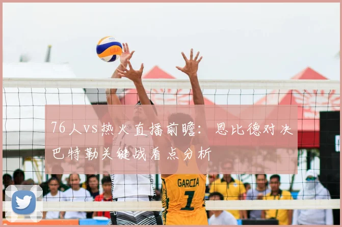 76人vs热火直播前瞻：恩比德对决巴特勒关键战看点分析