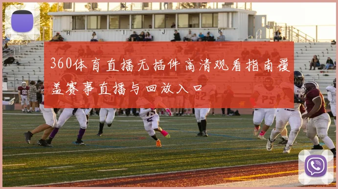 360体育直播无插件高清观看指南覆盖赛事直播与回放入口
